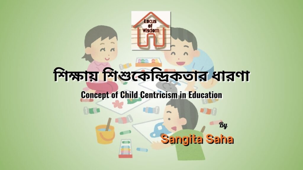 শিক্ষায় শিশুকেন্দ্রিকতার ধারণা | Concept of Child Centricism in Education